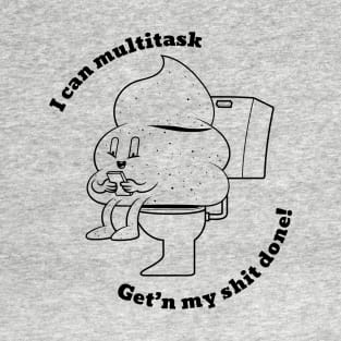 Multitasking - Get'n my shit done T-Shirt